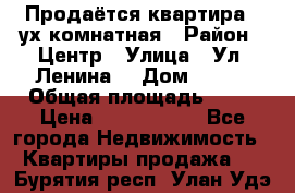 Продаётся квартира 2 ух комнатная › Район ­ Центр › Улица ­ Ул. Ленина  › Дом ­ 118 › Общая площадь ­ 62 › Цена ­ 1 650 000 - Все города Недвижимость » Квартиры продажа   . Бурятия респ.,Улан-Удэ г.